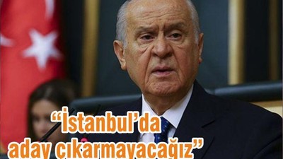 “İstanbul’da aday çıkarmayacağız”
