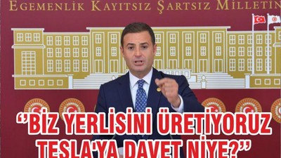 ‘’BİZ YERLİSİNİ ÜRETİYORUZ TESLA'YA DAVET NİYE?’’