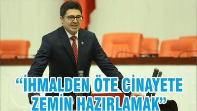 “İHMALDEN ÖTE CİNAYETE ZEMİN HAZIRLAMAK”