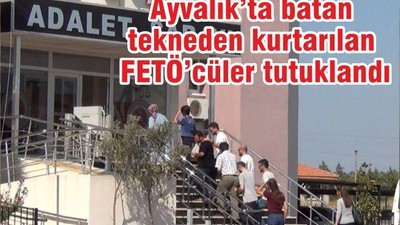Ayvalık’ta batan tekneden kurtarılan FETÖ’cüler tutuklandı