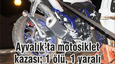 Ayvalık’ta motosiklet kazası; 1 ölü, 1 yaralı