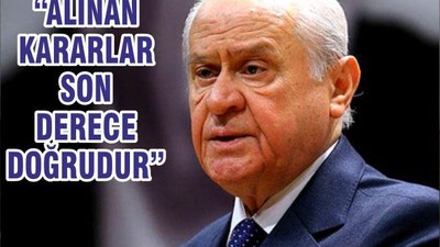 “ALINAN KARARLAR SON DERECE DOĞRUDUR”