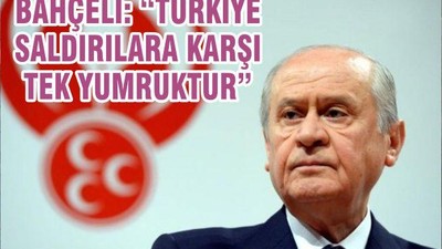 BAHÇELİ: “TÜRKİYE SALDIRILARA KARŞI TEK YUMRUKTUR”