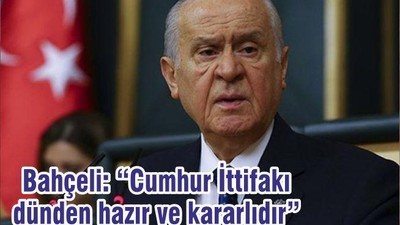 Bahçeli: “Cumhur İttifakı dünden hazır ve kararlıdır”