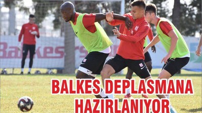 BALKES DEPLASMANA HAZIRLANIYOR