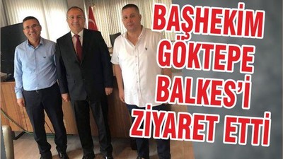 BAŞHEKİM GÖKTEPE BALKES’İ ZİYARET ETTİ