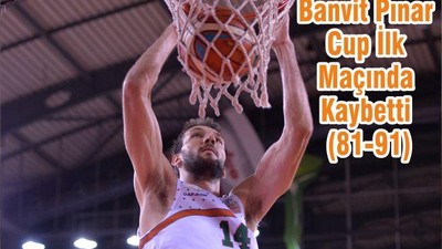 Banvit Pınar Cup İlk Maçında Kaybetti (81-91)