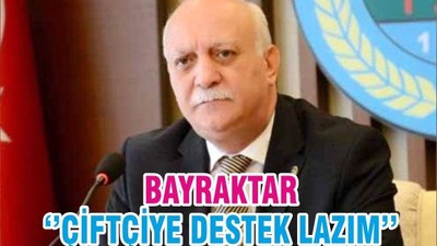 BAYRAKTAR ‘’ÇİFTÇİYE DESTEK LAZIM’’