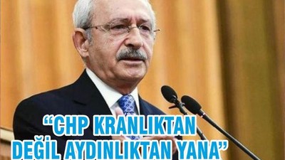 “CHP KRANLIKTAN DEĞİL AYDINLIKTAN YANA”