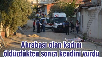 Akrabası olan kadını öldürdükten sonra kendini vurdu