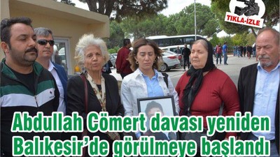 Abdullah Cömert davası yeniden Balıkesir’de görülmeye başlandı