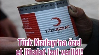 Türk Kızılayı'na özel et ithalat izni verildi!