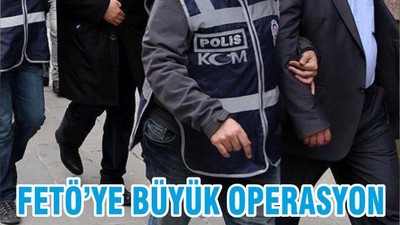 FETÖ’YE BÜYÜK OPERASYON