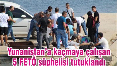 Yunanistan’a kaçmaya çalışan 5 FETÖ şüphelisi tutuklandı
