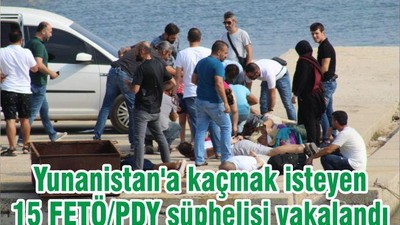 Yunanistan'a kaçmak isteyen 15 FETÖ/PDY şüphelisi yakalandı