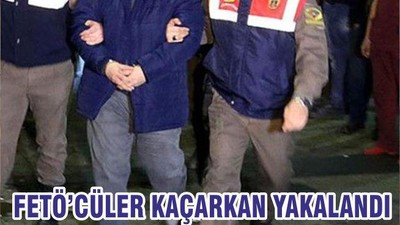 FETÖ’CÜLER KAÇARKAN YAKALANDI