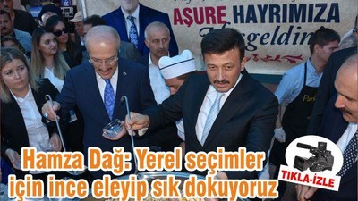 Hamza Dağ: Yerel seçimler için ince eleyip sık dokuyoruz