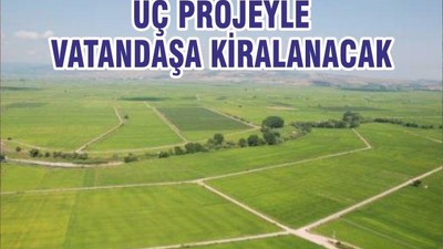 ÜÇ PROJEYLE VATANDAŞA KİRALANACAK