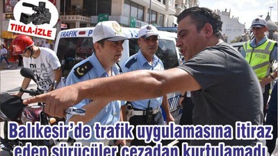 Balıkesir’de trafik uygulamasına itiraz eden sürücüler cezadan kurtulamadı
