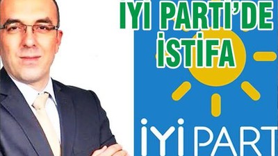 İYİ PARTİ’DE İSTİFA