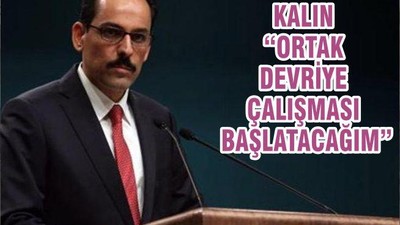 KALIN “ORTAK DEVRİYE ÇALIŞMASI BAŞLATACAĞIM”