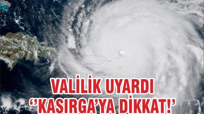 VALİLİK UYARDI ‘’KASIRGA’YA DİKKAT!’