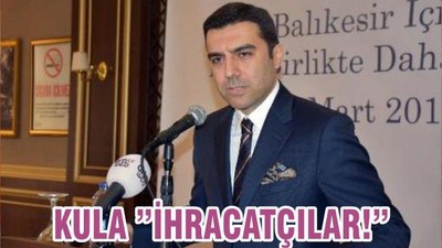KULA ”İHRACATÇILAR!”