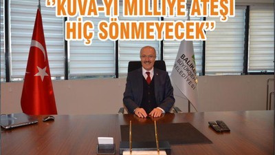 ‘’KUVA-Yİ MİLLİYE ATEŞİ HİÇ SÖNMEYECEK’’