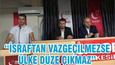 ‘‘İSRAFTAN VAZGEÇİLMEZSE ÜLKE DÜZE ÇIKMAZ’’