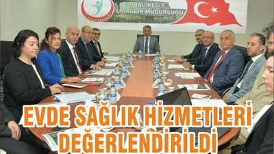 EVDE SAĞLIK HİZMETLERİ DEĞERLENDİRİLDİ