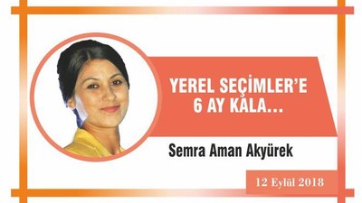 YEREL SEÇİMLER’E 6 AY KALA…