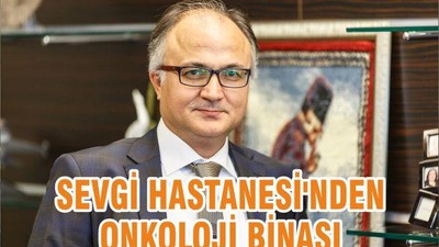 SEVGİ HASTANESİ'NDEN ONKOLOJİ BİNASI
