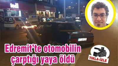 Edremit’te otomobilin çarptığı yaya öldü