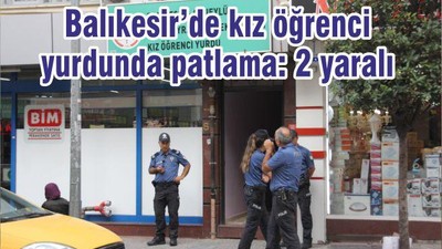 Balıkesir’de kız öğrenci yurdunda patlama: 2 yaralı