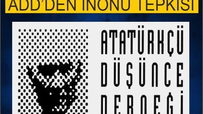 ADD’DEN İNÖNÜ TEPKİSİ
