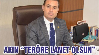 AKIN “TERÖRE LANET OLSUN”