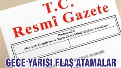 GECE YARISI FLAŞ ATAMALAR