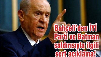 Bahçeli’den İYİ Parti ve Batman saldırısıyla ilgili sert açıklama!