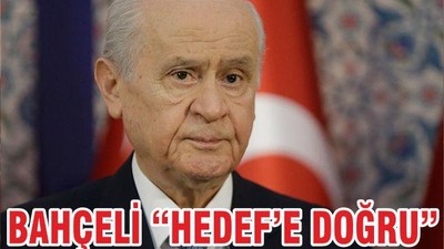 BAHÇELİ “HEDEF’E DOĞRU”
