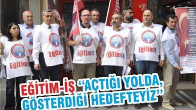 EĞİTİM-İŞ ‘‘AÇTIĞI YOLDA, GÖSTERDİĞİ HEDEFTEYİZ’’
