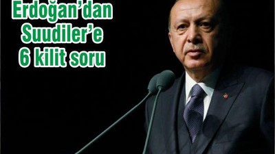 Erdoğan’dan Suudiler’e 6 kilit soru