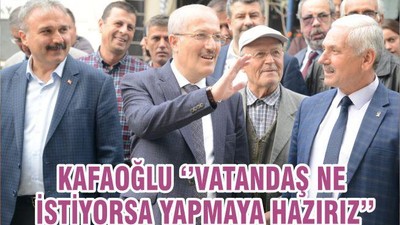 KAFAOĞLU ‘’VATANDAŞ NE İSTİYORSA YAPMAYA HAZIRIZ’’