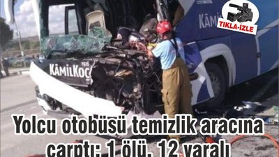 Yolcu otobüsü temizlik aracına çarptı: 1 ölü, 12 yaralı