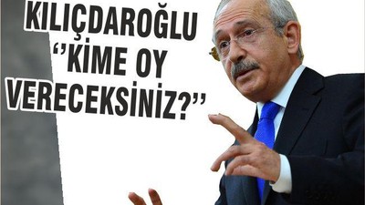 KILIÇDAROĞLU ‘’KİME OY VERECEKSİNİZ?’’