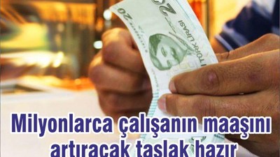 Milyonlarca çalılşanın maaşını artıracak taslak hazır