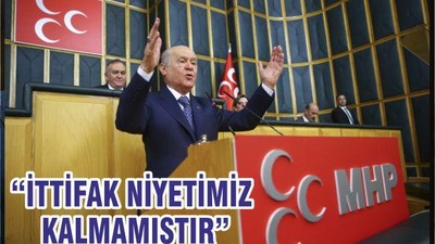 “İTTİFAK NİYETİMİZ KALMAMIŞTIR”