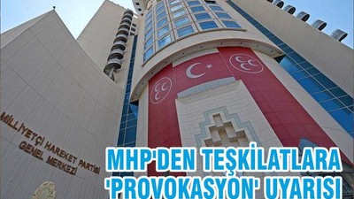 MHP'DEN TEŞKİLATLARA 'PROVOKASYON' UYARISI