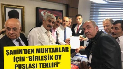 ŞAHİN’DEN MUHTARLAR İÇİN “BİRLEŞİK OY PUSLASI TEKLİFİ”