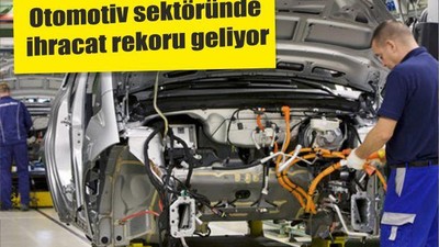 Otomotiv sektöründe ihracat rekoru geliyor
