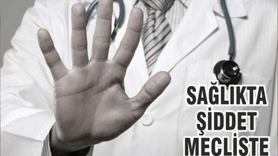 SAĞLIKTA ŞİDDET MECLİSTE
